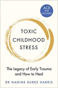 Toxic Childhood Stress - The Legacy of Early Trauma and How to Heal By Dr Nadine Burke Harris book cover.